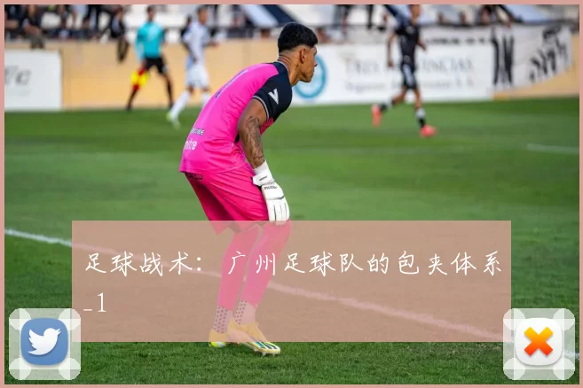 足球战术：广州足球队的包夹体系_1