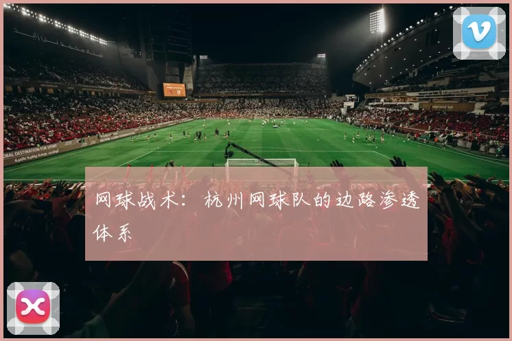 网球战术：杭州网球队的边路渗透体系