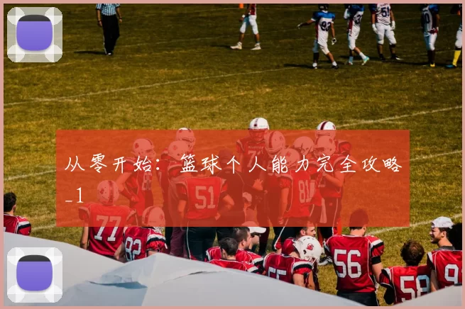 从零开始：篮球个人能力完全攻略_1